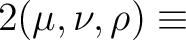 $\displaystyle 2 (\mu,\nu,\rho) \equiv$