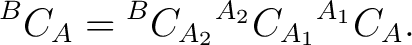 $\displaystyle {}^BC_A = {}^BC_{A_2} {}^{A_2}C_{A_1} {}^{A_1}C_A. $