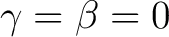 $\gamma=\beta=0$