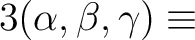 $\displaystyle 3 (\alpha,\beta,\gamma) \equiv$