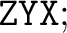 $\displaystyle \texttt{ZYX}; $