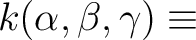 $\displaystyle k (\alpha,\beta,\gamma) \equiv$