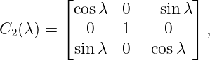         ⌊cos λ  0  − sinλ⌋
         ⌈                ⌉
C2 (λ) =    0    1     0    ,
          sin λ  0   cosλ
