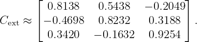        ⌊                            ⌋
          0.8138    0.5438   − 0.2049
Cext ≈ ⌈ − 0.4698  0.8232    0.3188 ⌉ .
          0.3420    − 0.1632  0.9254
