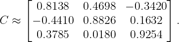      ⌊                           ⌋
       0.8138   0.4698   − 0.3420
C  ≈ ⌈ − 0.4410 0.8826   0.1632  ⌉.
       0.3785   0.0180   0.9254
