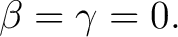 $\displaystyle \beta=\gamma=0. $