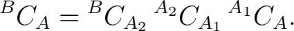 $\displaystyle {}^BC_A = {}^BC_{A_2} \,{}^{A_2}C_{A_1} \,{}^{A_1}C_A.$