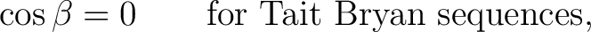 $\displaystyle \cos\beta=0 \qquad \hbox{for Tait Bryan sequences},$