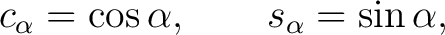 $\displaystyle c_\alpha=\cos\alpha, \qquad s_\alpha=\sin\alpha,$