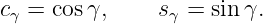 cγ = cosγ,     sγ = sinγ.

