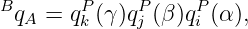 BqA = qP (γ)qP(β)qP (α),
       k     j    i
