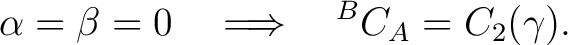 $\displaystyle \alpha=\beta=0 \quad\Longrightarrow\quad {}^BC_A=C_2(\gamma).$