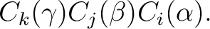 $\displaystyle C_k(\gamma)C_j(\beta)C_i(\alpha). $