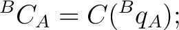 $\displaystyle {}^BC_A=C({}^Bq_A); $