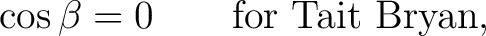 $\displaystyle \cos\beta=0 \qquad \hbox{for Tait Bryan},$