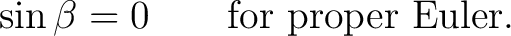 $\displaystyle \sin\beta=0 \qquad \hbox{for proper Euler}.$
