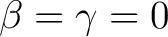 $\beta=\gamma=0$