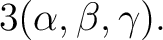 $\displaystyle 3(\alpha,\beta,\gamma). $