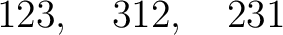 $\displaystyle 123,\quad312,\quad231 $