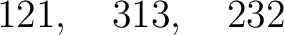 $\displaystyle 121,\quad313,\quad232 $