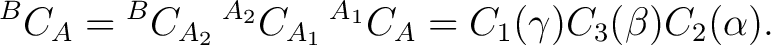 $\displaystyle {}^BC_A = {}^BC_{A_2}\,{}^{A_2}C_{A_1}\,{}^{A_1}C_A = C_1(\gamma)C_3(\beta)C_2(\alpha).$