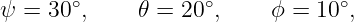       ∘            ∘            ∘
ψ = 30 ,     𝜃 = 20 ,     ϕ = 10 ,
