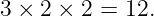 3 × 2 × 2 = 12.
