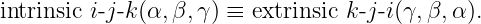 intrinsic i-j- k (α,β,γ ) ≡ extrinsic k-j- i(γ,β, α).
