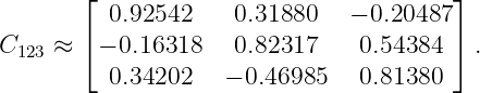         ⌊                               ⌋
          0.92542    0.31880   − 0.20487
C123 ≈  ⌈− 0.16318   0.82317    0.54384 ⌉ .
          0.34202   − 0.46985   0.81380
