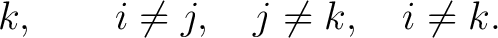 $\displaystyle k, \qquad i\neq j,\quad j\neq k,\quad i\neq k. $