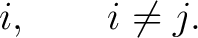 $\displaystyle i, \qquad i\neq j. $