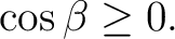 $\displaystyle \cos\beta\geq0.$ $\displaystyle \cos\beta\geq0.$