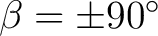 $\beta=\pm90^\circ$ $\beta=\pm90^\circ$