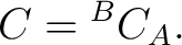 $\displaystyle C = {}^BC_A. $