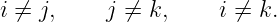 i ⁄= j,    j ⁄=  k,    i ⁄= k.
