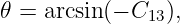 𝜃 = arcsin(− C13 ),
