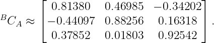         ⌊                             ⌋
          0.81380   0.46985  − 0.34202
BCA  ≈  ⌈− 0.44097  0.88256   0.16318 ⌉ .
          0.37852   0.01803   0.92542
