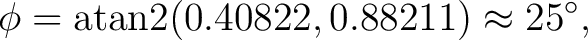 $\displaystyle \phi = \operatorname{atan2}(0.40822,0.88211) \approx25^\circ, $