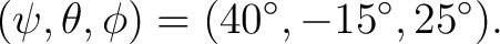 $\displaystyle (\psi,\theta,\phi) = (40^\circ,-15^\circ,25^\circ).$ $\displaystyle (\psi,\theta,\phi) = (40^\circ,-15^\circ,25^\circ).$