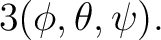 $\displaystyle 3 (\phi,\theta,\psi).$ $\displaystyle 3 (\phi,\theta,\psi).$
