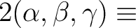 $\displaystyle 2 (\alpha,\beta,\gamma) \equiv$