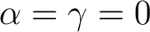 $\alpha=\gamma=0$