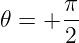       π
𝜃 = + --
      2
