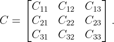      ⌊              ⌋
       C11  C12  C13
C  = ⌈ C21  C22  C23⌉ .
       C    C    C
        31   32    33
