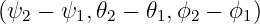 (ψ2 − ψ1,𝜃2 − 𝜃1,ϕ2 − ϕ1)
