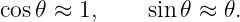 cos𝜃 ≈  1,    sin𝜃 ≈ 𝜃.

