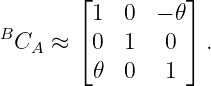        ⌊         ⌋
         1  0  − 𝜃
BCA  ≈  ⌈0  1   0 ⌉ .

         𝜃  0   1
