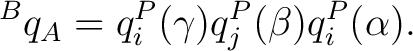 $\displaystyle {}^Bq_A = q_i^P(\gamma) q_j^P(\beta) q_i^P(\alpha).$ $\displaystyle {}^Bq_A = q_i^P(\gamma) q_j^P(\beta) q_i^P(\alpha).$