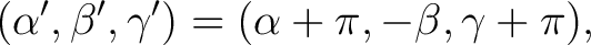 $\displaystyle (\alpha',\beta',\gamma') = (\alpha+\pi,-\beta,\gamma+\pi),$ $\displaystyle (\alpha',\beta',\gamma') = (\alpha+\pi,-\beta,\gamma+\pi),$
