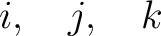 $\displaystyle i,\quad j,\quad k $
